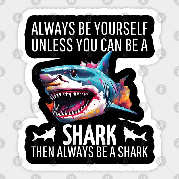 always be yourself unless you can be a shark then always be a shark Sticker by mdr design